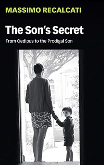 The Sons Secret. From Oedipus to the Prodigal Son Massimo Recalcati