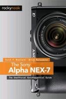 The Sony Alpha Nex-7: The Unofficial Quintessential Guide Roullard Carol F., Brian Matsumoto D.