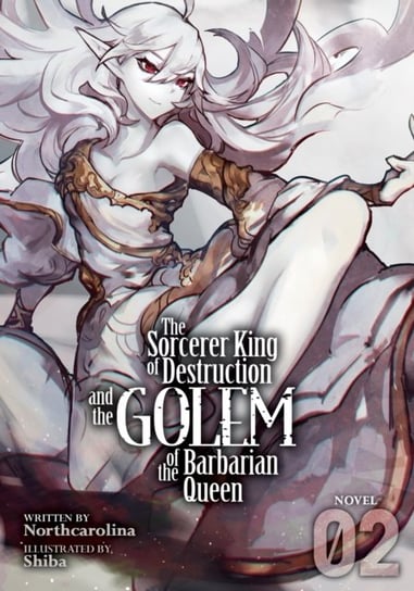 The Sorcerer King of Destruction and the Golem of the Barbarian Queen (Light Novel). Volume 2 Opracowanie zbiorowe