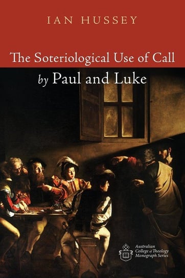 The Soteriological Use of Call by Paul and Luke Hussey Ian