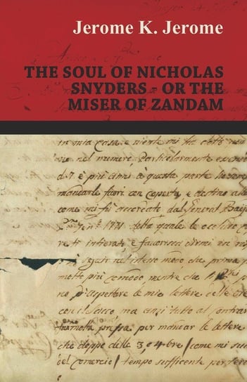 The Soul of Nicholas Snyders - Or the Miser of Zandam Jerome Jerome K.