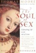 The Soul of Sex: Cultivating Life as an Act of Love Moore Thomas