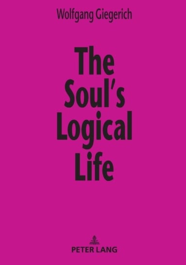 The Souls Logical Life: Towards a Rigorous Notion of Psychology Wolfgang Giegerich
