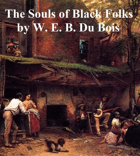 The Souls of Black Folk W. E. B. Du Bois