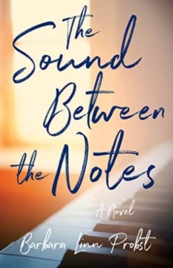 The Sound Between The Notes: A Novel Barbara Linn Probst
