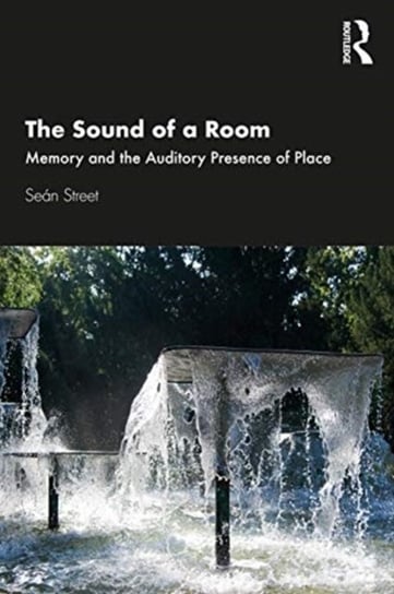 The Sound of a Room: Memory and the Auditory Presence of Place Street Sean