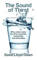 The Sound of Thirst: Why Urban Water for All Is Essential, Achievable and Affordable Owen David