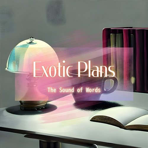 The Sound of Words Exotic Plans