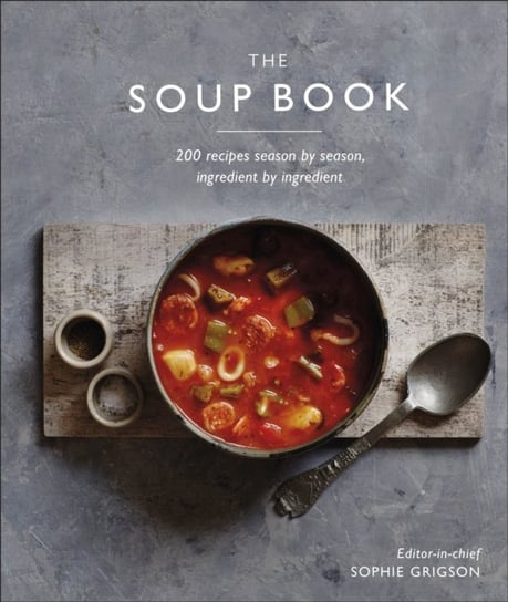 The Soup Book: 200 Recipes, Season by Season Opracowanie zbiorowe