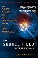 The Source Field Investigations: The Hidden Science and Lost Civilizations Behind the 2012 Prophecies Wilcock David