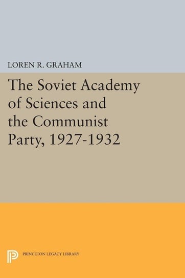 The Soviet Academy of Sciences and the Communist Party, 1927-1932 Graham Loren R.