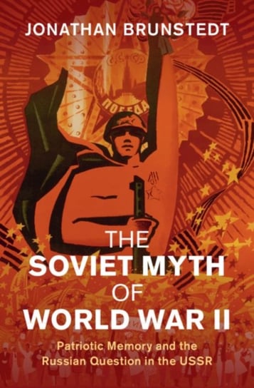 The Soviet Myth of World War II. Patriotic Memory and the Russian Question in the USSR Opracowanie zbiorowe