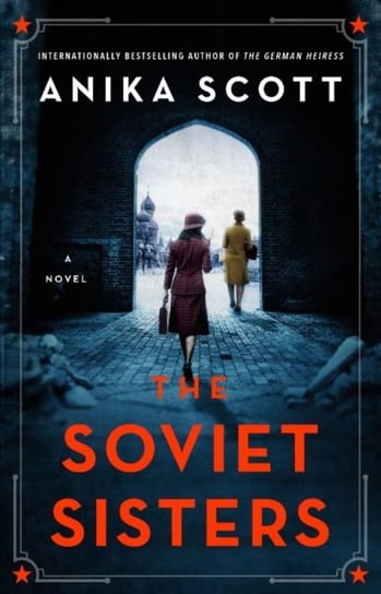 The Soviet Sisters: a gripping spy novel from the author of the international hit 'The German Heiress' Scott Anika