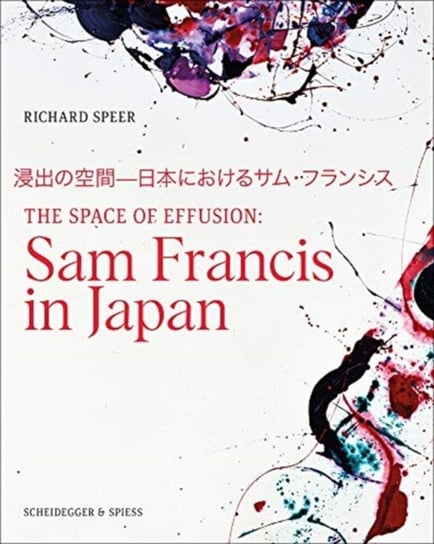 The Space of Effusion: Sam Francis in Japan Richard Speer