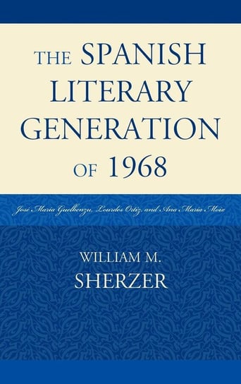 The Spanish Literary Generation of 1968 Sherzer William M.