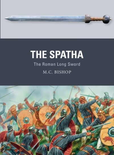 The Spatha: The Roman Long Sword M.C. Bishop