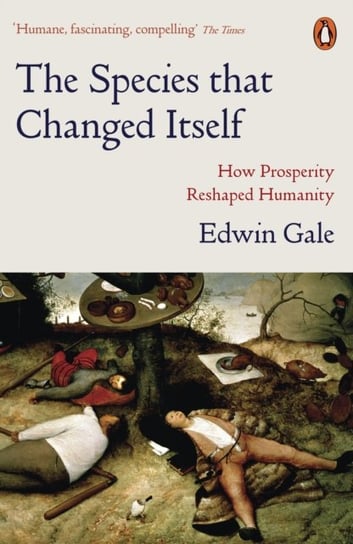 The Species that Changed Itself: How Prosperity Reshaped Humanity Edwin Gale