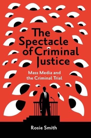 The Spectacle of Criminal Justice. Mass Media and the Criminal Trial Opracowanie zbiorowe