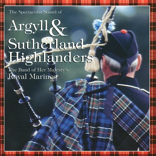 The Spectacular Sound Of The Band Of Her Majesty's Royal Marines & Pipes And Drums Of The Argyll & Sutherland Highlanders The Band Of Her Majesty's Royal Marines & Pipes & Drums Of The Argyll & Sutherland Highlanders