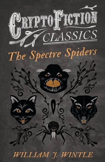 The Spectre Spiders (Cryptofiction Classics - Weird Tales of Strange Creatures) Wintle William J.