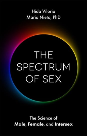 The Spectrum of Sex: The Science of Male, Female, and Intersex Hida Viloria, Maria Nieto