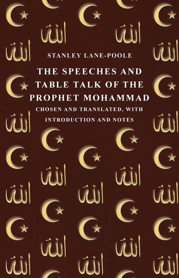 The Speeches and Table Talk of the Prophet Mohammad - Chosen and Translated, with Introduction and Notes Lane-Poole Stanley