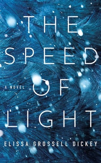 The Speed of Light: A Novel Elissa Grossell Dickey