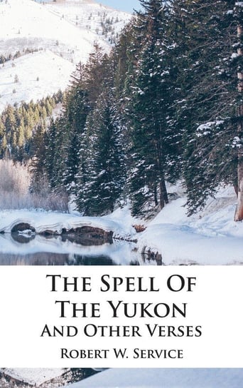 The Spell Of The Yukon And Other Verses Service Robert W.
