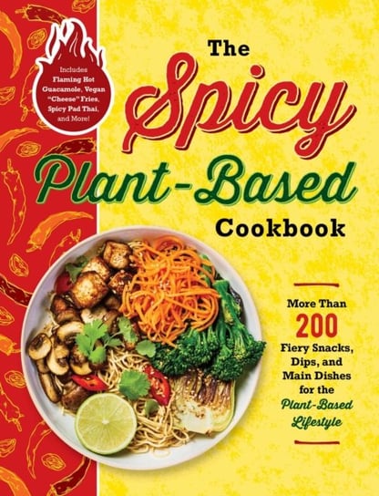 The Spicy Plant-Based Cookbook: More Than 200 Fiery Snacks, Dips, and Main Dishes for the Plant-Base Adams Media