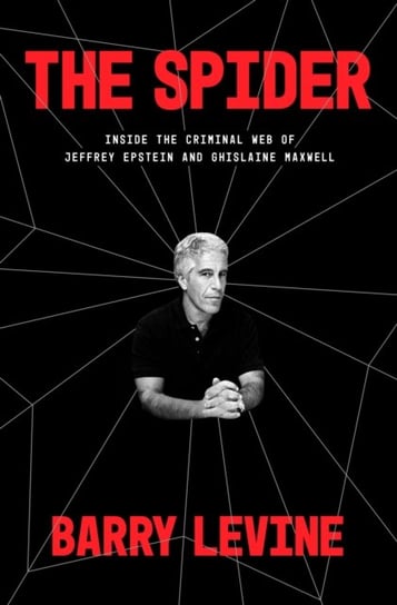 The Spider: Inside the Criminal Web of Jeffrey Epstein and Ghislaine Maxwell Barry Levine