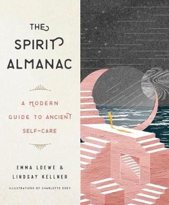 The Spirit Almanac: A Modern Guide to Ancient Self-Care Loewe Emma, Kellner Lindsay