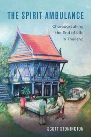 The Spirit Ambulance: Choreographing the End of Life in Thailand Scott Stonington