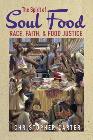 The Spirit of Soul Food: Race, Faith, and Food Justice Christopher Carter