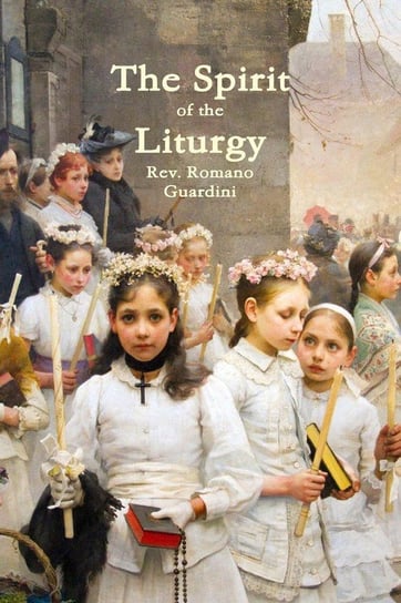 The Spirit of the Liturgy Guardini Rev. Romano