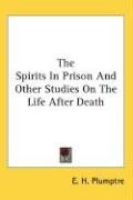 The Spirits In Prison And Other Studies On The Life After Death Plumptre E. H.