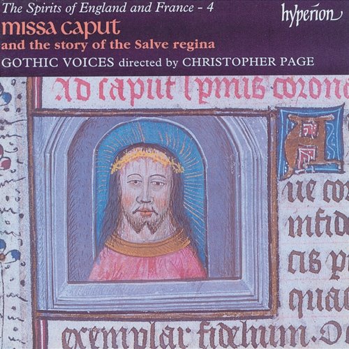The Spirits of England & France 4: Missa Caput and the Story of the Salve regina Gothic Voices, Christopher Page