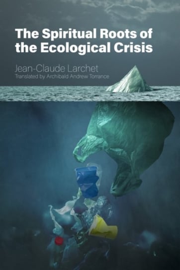 The Spiritual Roots of the Ecological Crisis Jean-Claude Larchet