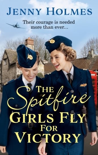 The Spitfire Girls Fly for Victory: An uplifting wartime story of hope and courage Holmes Jenny
