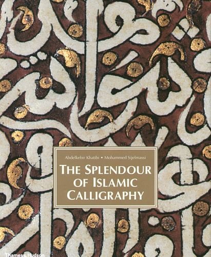 The Splendor Of Islamic Calligraphy Sijelmassi Mohammed, Khatibi Abdelkebir