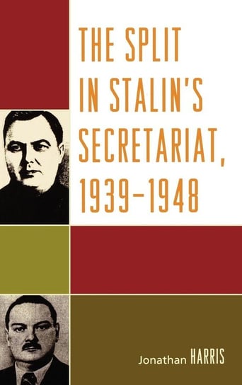 The Split in Stalin's Secretariat, 1939-1948 Harris Jonathan
