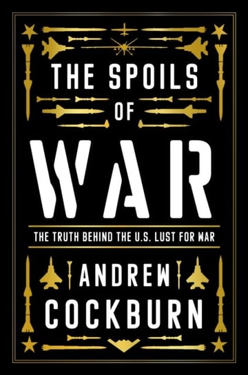 The Spoils of War Power, Profit and the American War Machine Andrew Cockburn