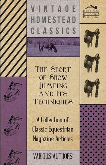 The Sport of Show Jumping and Its Techniques - A Collection of Classic Equestrian Magazine Articles Various
