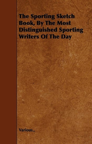 The Sporting Sketch Book, by the Most Distinguished Sporting Writers of the Day Various