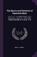 The Sports and Pastimes of American Boys: A Guide and Text-Book of Games of the Play-Ground, the Parlor, and the Field. Adapted Especially for America Chadwick Henry