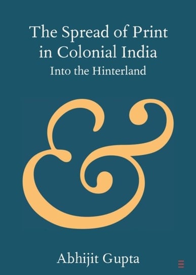 The Spread of Print in Colonial India: Into the Hinterland Opracowanie zbiorowe