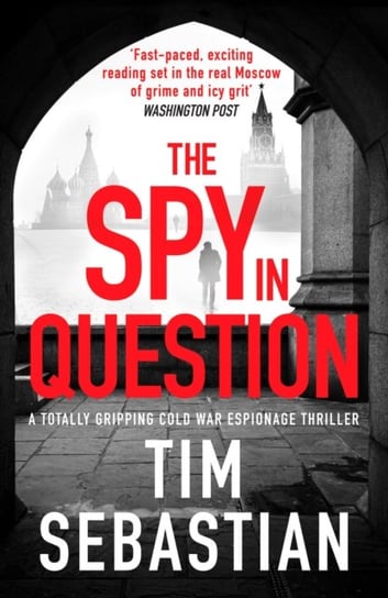 The Spy in Question: A totally gripping Cold War espionage thriller Tim Sebastian