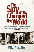 The Spy Who Changed The World Rossiter Mike