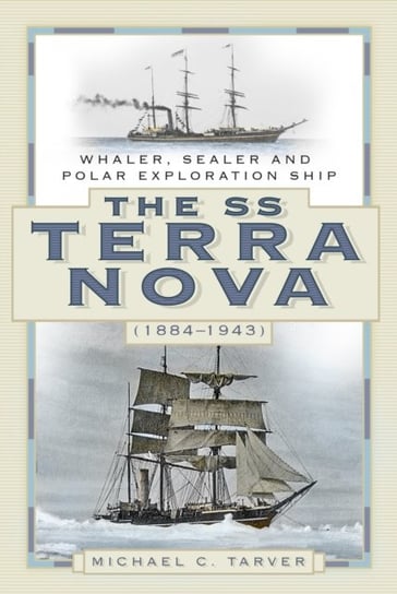 The SS Terra Nova (1884-1943). Whaler, Sealer and Polar Exploration Ship Michael C. Tarver