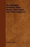 The Standard Oratorios, Their Stories, Their Music, And Their Composers Upton George P.