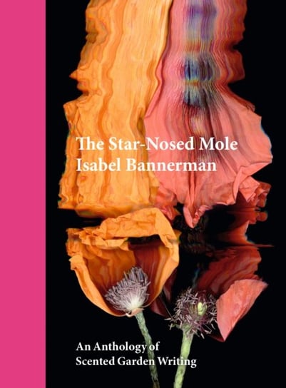 The Star-Nosed Mole: An Anthology of Scented Garden Writing Isabel Bannerman